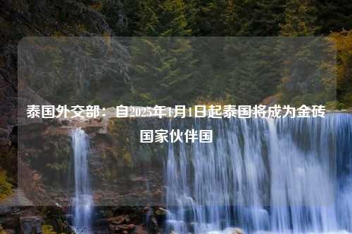 泰国外交部：自2025年1月1日起泰国将成为金砖国家伙伴国