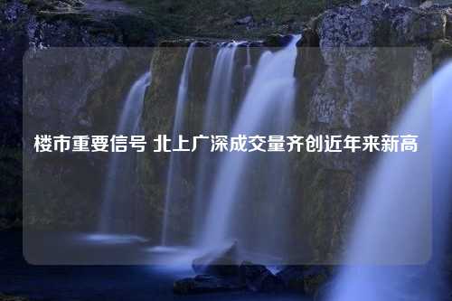 楼市重要信号 北上广深成交量齐创近年来新高