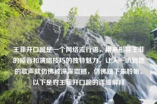 王菲开口跪是一个网络流行语，用来形容王菲的嗓音和演唱技巧的独特魅力，让人一听到她的歌声就仿佛被深深震撼，仿佛跪下来聆听。以下是对王菲开口跪的详细解释